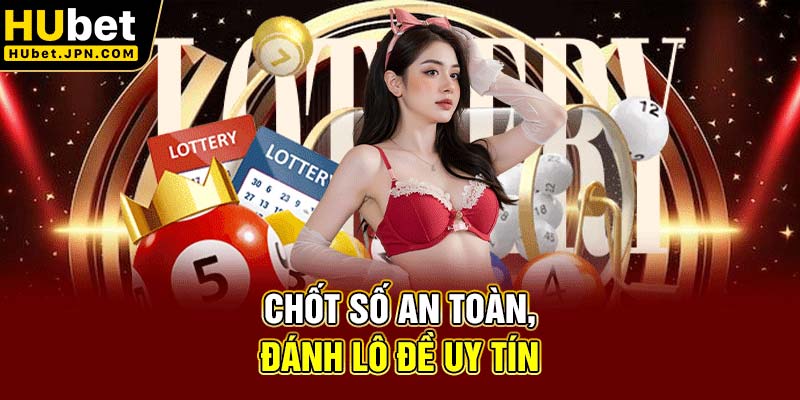 Chốt số an toàn, đánh lô đề Hubet uy tín
