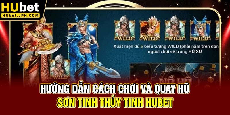 Hướng dẫn cách chơi và quay hũ Sơn Tinh Thủy Tinh Hubet
