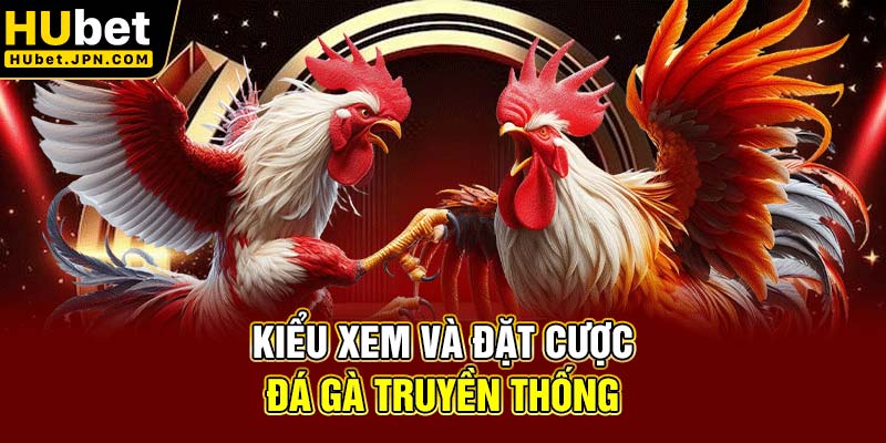 Kiểu xem và đặt cược đá gà truyền thống