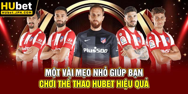 Một vài mẹo nhỏ giúp bạn chơi thể thao Hubet hiệu quả
