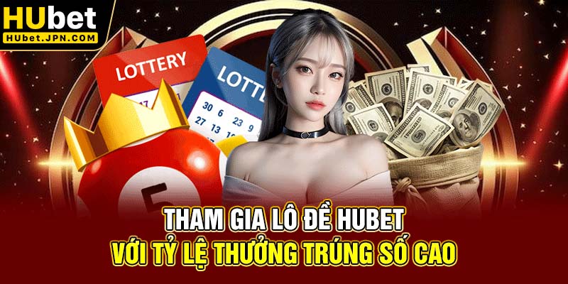 Tham gia lô đề Hubet với tỷ lệ thưởng trúng số cao